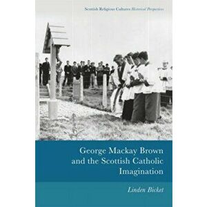 George Mackay Brown and the Scottish Catholic Imagination, Paperback - Linden Bicket imagine