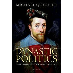 Dynastic Politics and the British Reformations, 1558-1630, Hardback - Michael Questier imagine
