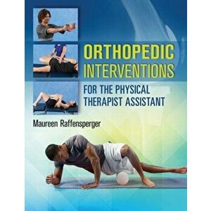 Orthopedics Interventions for the Physical Therapist Assistant, Paperback - Maureen Raffensperger imagine