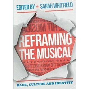 Reframing the Musical. Race, Culture and Identity, Paperback - *** imagine