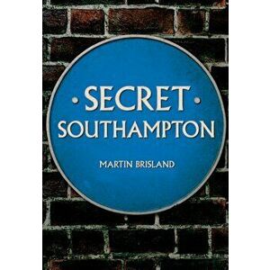 Secret Southampton, Paperback - Martin Brisland imagine