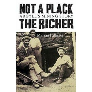 Not a Plack the Richer. Argyll's Mining Story, Paperback - Marian Pallister imagine