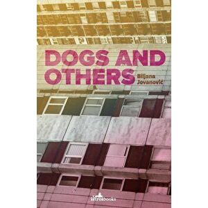 Dogs and Others, Paperback - Biljana Jovanovic imagine
