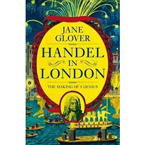 Handel in London. The Making of a Genius, Hardback - Jane Glover imagine