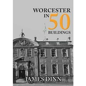 Worcester in 50 Buildings, Paperback - James Dinn imagine