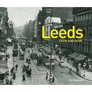 Leeds Then and Now (R), Hardback - Eric Musgrave imagine