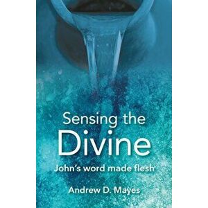 Sensing the Divine. John's word made flesh, Paperback - Andrew D. Mayes imagine