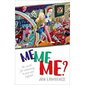 Me, Me, Me. The Search for Community in Post-war England, Hardback - Jon Lawrence imagine