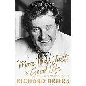 More Than Just A Good Life. The Authorised Biography of Richard Briers, Hardback - James Hogg imagine