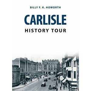Carlisle History Tour, Paperback - Billy F.K. Howorth imagine