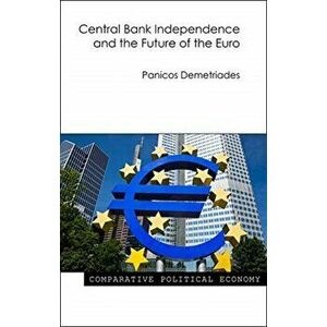 Central Bank Independence and the Future of the Euro, Paperback - Panicos Demetriades imagine