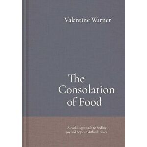Consolation of Food. Stories about life and death, seasoned with recipes, Hardback - Valentine Warner imagine