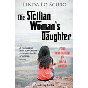 Sicilian Woman's Daughter. Four generations of mafia women, Paperback - Linda Lo Scuro imagine