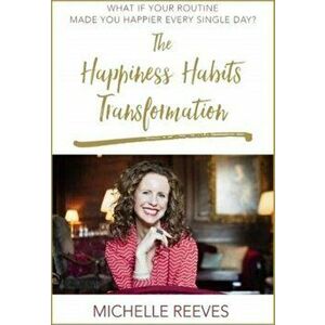 Happiness Habits Transformation, Paperback - Michelle Reeves imagine