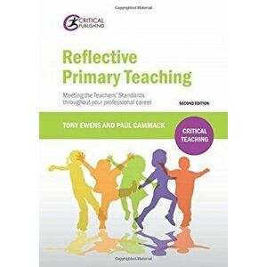 Reflective Primary Teaching. Meeting the Teachers' Standards throughout your professional career, Paperback - Paul Cammack imagine