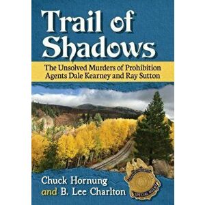 Trail of Shadows. The Unsolved Murders of Prohibition Agents Dale Kearney and Ray Sutton, Paperback - B. Lee Charlton imagine
