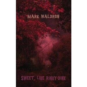 Sweet, like Rinky-Dink, Paperback - Mark Waldron imagine