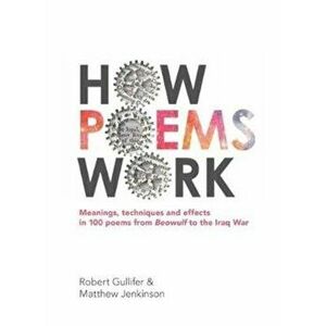 How Poems Work. Meanings, techniques and effects in 100 poems from Beowulf to the Iraq War, Paperback - Robert Gullifer imagine