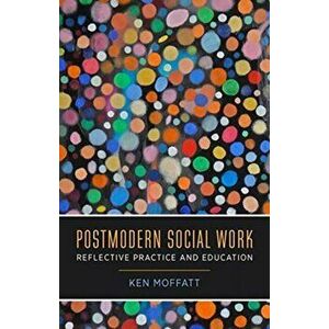 Postmodern Social Work. Reflective Practice and Education, Hardback - Ken Moffatt imagine