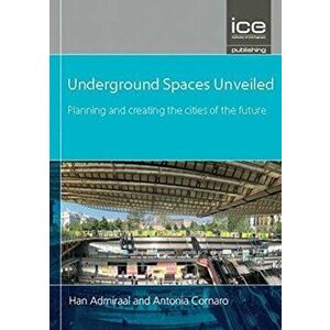 Underground Spaces Unveiled. Planning and creating the cities of the future, Hardback - Han Admiraal imagine