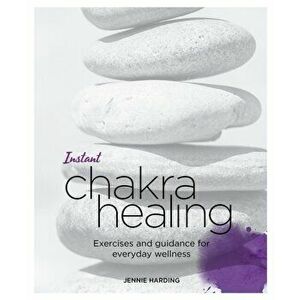 Instant Chakra Healing. Exercises and Guidance for Everyday Wellness, Paperback - Jennie Harding imagine