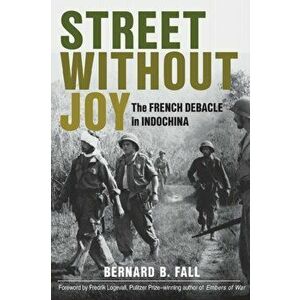 Street without Joy. The French Debacle in Indochina, Paperback - Bernard B. Fall imagine