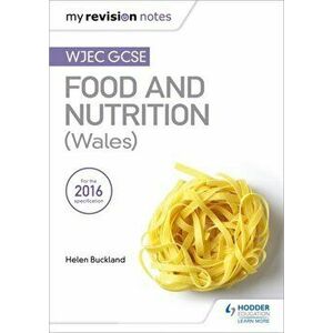 My Revision Notes: WJEC GCSE Food and Nutrition (Wales), Paperback - Helen Buckland imagine