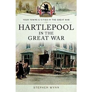 Hartlepool in the Great War, Paperback - Stephen Wynn imagine