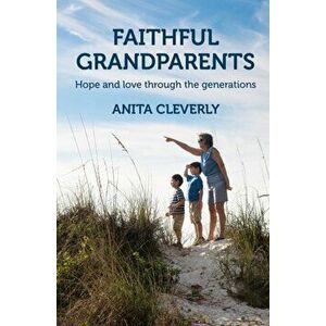 Faithful Grandparents. Hope and love through the generations, Paperback - Anita Cleverly imagine