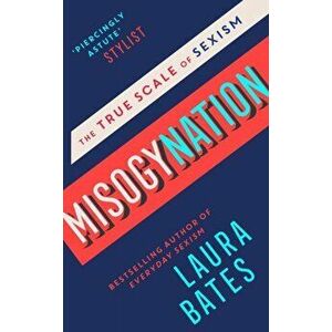 Misogynation. The True Scale of Sexism, Hardback - Laura Bates imagine
