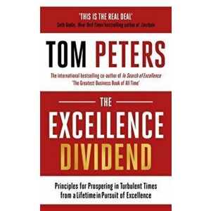 Excellence Dividend. Principles for Prospering in Turbulent Times from a Lifetime in Pursuit of Excellence, Paperback - Tom Peters imagine