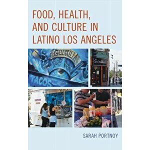 Food, Health, and Culture in Latino Los Angeles, Hardback - Sarah Portnoy imagine
