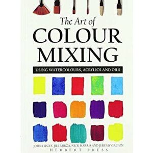 Art of Colour Mixing. Using watercolours, acrylics and oils, Paperback - Nick Harris imagine