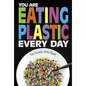 You Are Eating Plastic Every Day. What's in Our Food?, Hardback - Danielle Smith-Llera imagine