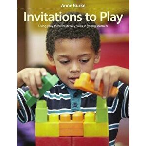 Invitations to Play. Using Play to Build Literacy Skills in Young Learners, Paperback - Anne Burke imagine