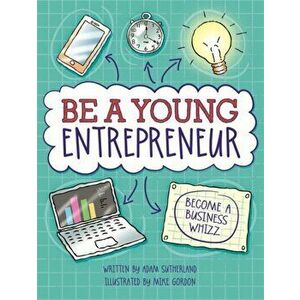 Be A Young Entrepreneur, Paperback - Adam Sutherland imagine