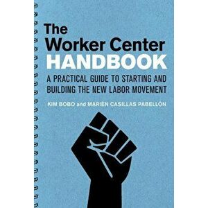 Worker Center Handbook. A Practical Guide to Starting and Building the New Labor Movement, Paperback - Marien Casillas Pabellon imagine