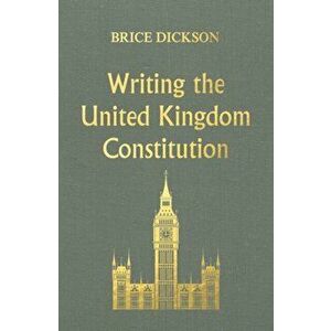 Writing the United Kingdom Constitution, Hardback - Brice Dickson imagine