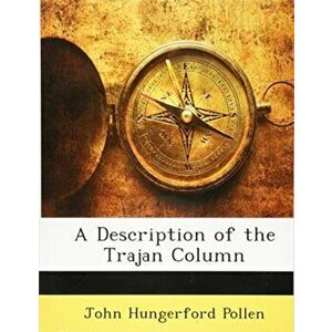 Description of the Trajan Column, Paperback - John Hungerford Pollen imagine
