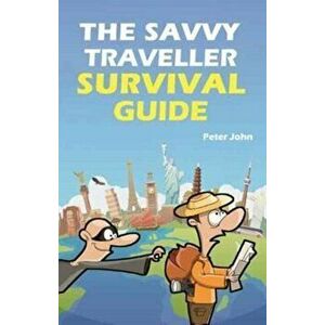Savvy Traveller Survival Guide, Paperback - Peter John imagine