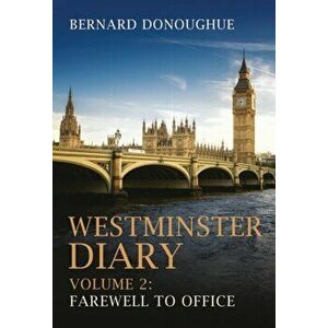Westminster Diary. Farewell to Office, Hardback - Bernard Donoughue imagine