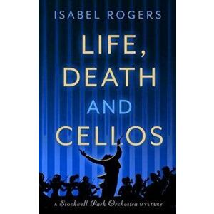 Life, Death and Cellos, Paperback - Isabel Rogers imagine