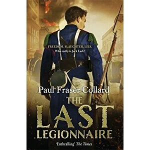 Last Legionnaire (Jack Lark, Book 5). A dark military adventure of strength and survival on the battlefields of Europe, Hardback - Paul Fraser Collard imagine
