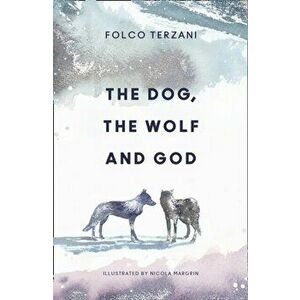 Dog, the Wolf and God, Hardback - Folco Terzani imagine