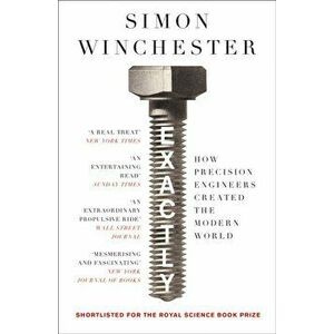 Exactly. How Precision Engineers Created the Modern World, Paperback - Simon Winchester imagine