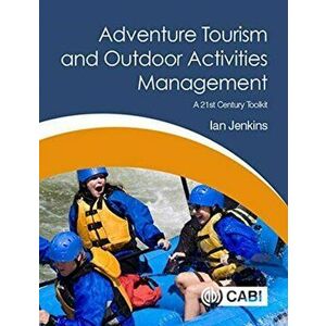 Adventure Tourism and Outdoor Activities Management. A 21st Century Toolkit, Paperback - Ian Jenkins imagine