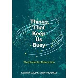 Things That Keep Us Busy. The Elements of Interaction, Hardback - Erik Stolterman imagine