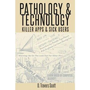 Pathology and Technology. Killer Apps and Sick Users, Paperback - D. Travers Scott imagine