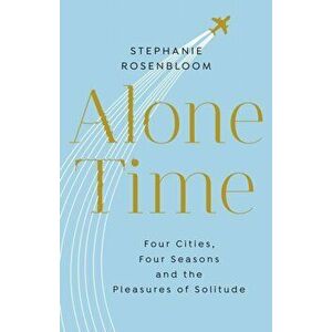 Alone Time. Four seasons, four cities and the pleasures of solitude, Paperback - Stephanie Rosenbloom imagine