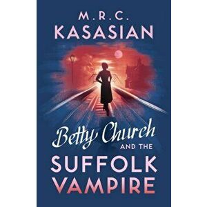 Betty Church and the Suffolk Vampire, Paperback - M. R. C. Kasasian imagine